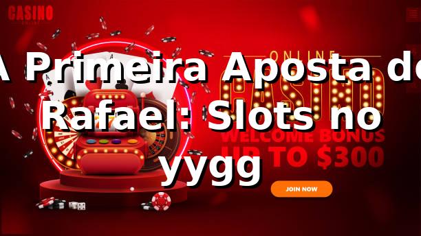 A Primeira Aposta de Rafael: Slots no yygg 🎰