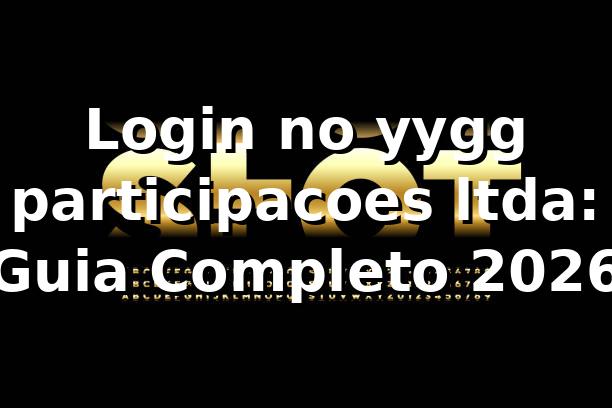 Login no yygg participacoes ltda: Guia Completo 2026 🔐